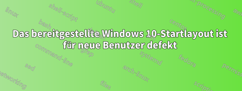 Das bereitgestellte Windows 10-Startlayout ist für neue Benutzer defekt