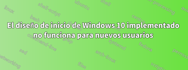 El diseño de inicio de Windows 10 implementado no funciona para nuevos usuarios