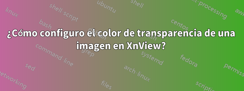 ¿Cómo configuro el color de transparencia de una imagen en XnView?