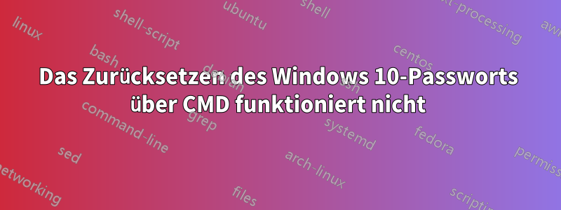 Das Zurücksetzen des Windows 10-Passworts über CMD funktioniert nicht