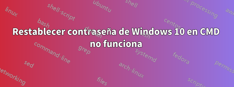 Restablecer contraseña de Windows 10 en CMD no funciona