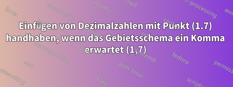 Einfügen von Dezimalzahlen mit Punkt (1.7) handhaben, wenn das Gebietsschema ein Komma erwartet (1,7)