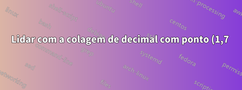 Lidar com a colagem de decimal com ponto (1,7) quando a localidade espera vírgula (1,7)