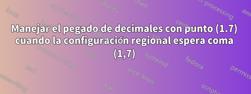 Manejar el pegado de decimales con punto (1.7) cuando la configuración regional espera coma (1,7)