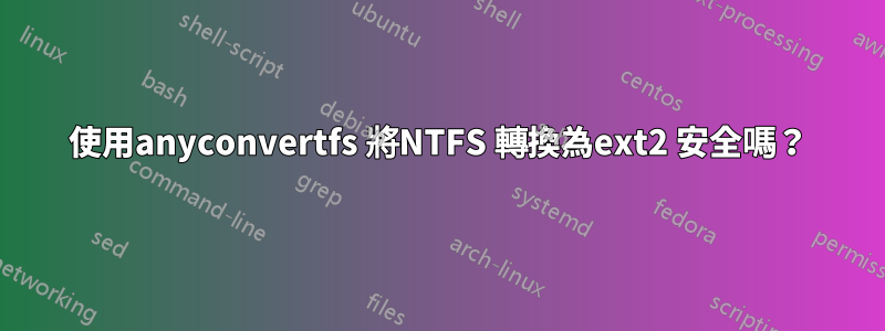 使用anyconvertfs 將NTFS 轉換為ext2 安全嗎？