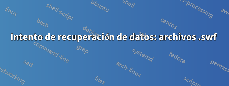 Intento de recuperación de datos: archivos .swf