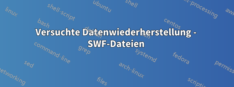 Versuchte Datenwiederherstellung - SWF-Dateien