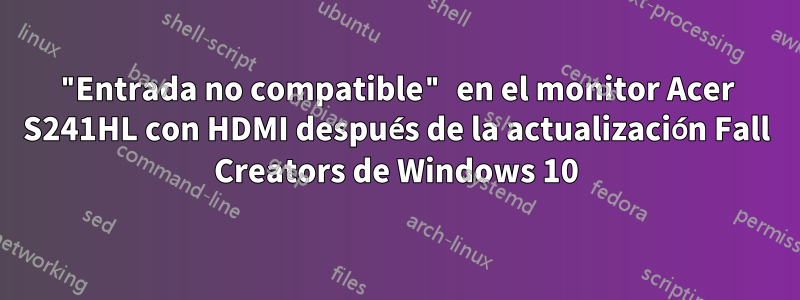 "Entrada no compatible" en el monitor Acer S241HL con HDMI después de la actualización Fall Creators de Windows 10