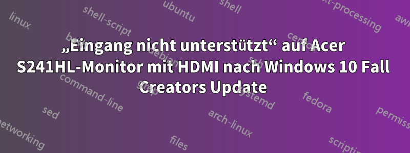 „Eingang nicht unterstützt“ auf Acer S241HL-Monitor mit HDMI nach Windows 10 Fall Creators Update