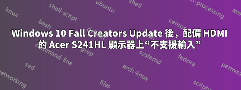 Windows 10 Fall Creators Update 後，配備 HDMI 的 Acer S241HL 顯示器上“不支援輸入”