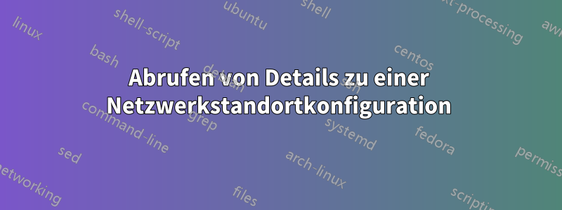 Abrufen von Details zu einer Netzwerkstandortkonfiguration