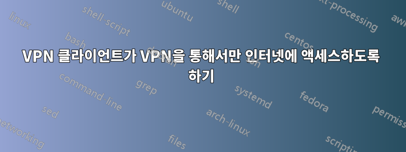 VPN 클라이언트가 VPN을 통해서만 인터넷에 액세스하도록 하기