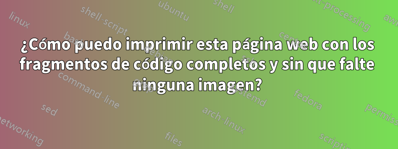 ¿Cómo puedo imprimir esta página web con los fragmentos de código completos y sin que falte ninguna imagen?