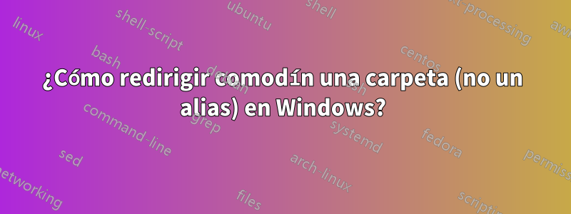 ¿Cómo redirigir comodín una carpeta (no un alias) en Windows?