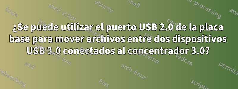 ¿Se puede utilizar el puerto USB 2.0 de la placa base para mover archivos entre dos dispositivos USB 3.0 conectados al concentrador 3.0?