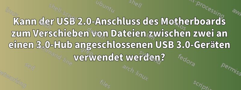 Kann der USB 2.0-Anschluss des Motherboards zum Verschieben von Dateien zwischen zwei an einen 3.0-Hub angeschlossenen USB 3.0-Geräten verwendet werden?