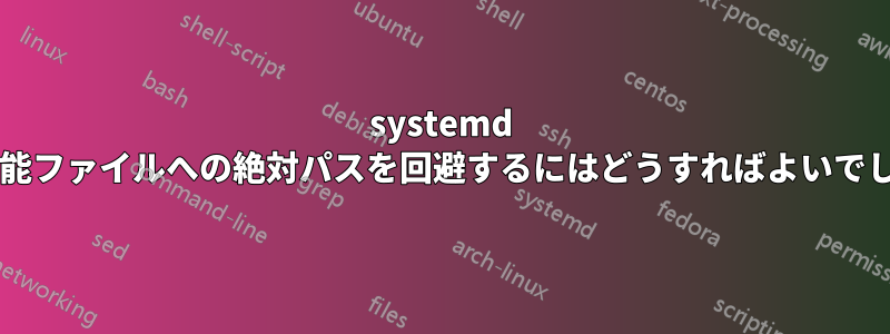 systemd で実行可能ファイルへの絶対パスを回避するにはどうすればよいでしょうか?