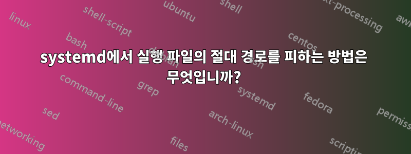 systemd에서 실행 파일의 절대 경로를 피하는 방법은 무엇입니까?