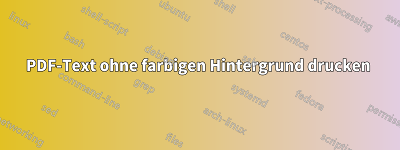 PDF-Text ohne farbigen Hintergrund drucken