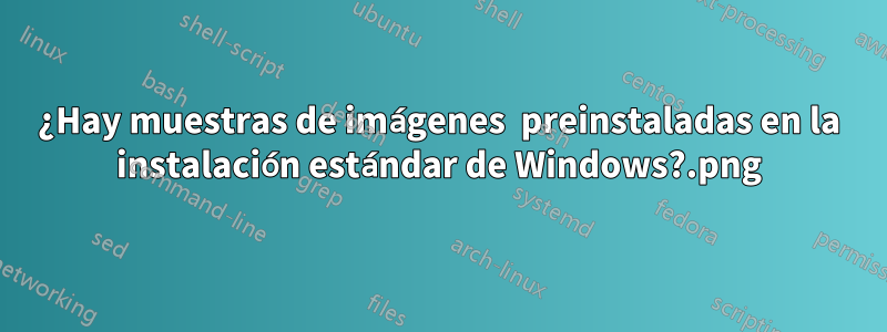 ¿Hay muestras de imágenes .png preinstaladas en la instalación estándar de Windows?