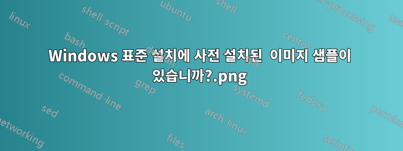 Windows 표준 설치에 사전 설치된 .png 이미지 샘플이 있습니까?