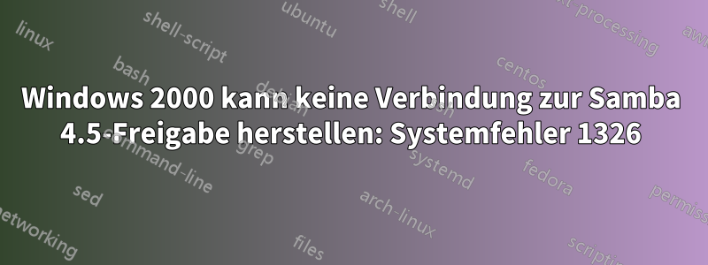 Windows 2000 kann keine Verbindung zur Samba 4.5-Freigabe herstellen: Systemfehler 1326