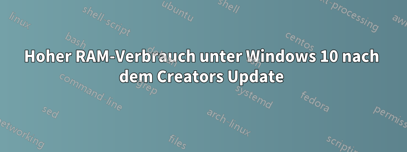 Hoher RAM-Verbrauch unter Windows 10 nach dem Creators Update