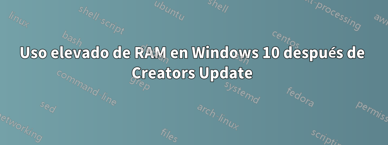 Uso elevado de RAM en Windows 10 después de Creators Update