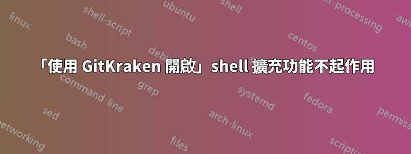 「使用 GitKraken 開啟」shell 擴充功能不起作用