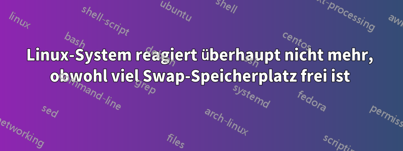 Linux-System reagiert überhaupt nicht mehr, obwohl viel Swap-Speicherplatz frei ist