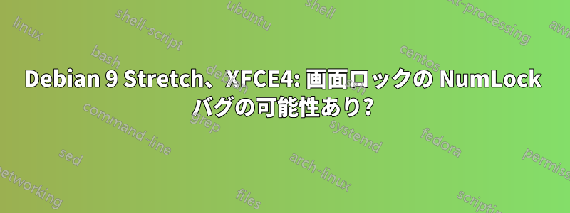 Debian 9 Stretch、XFCE4: 画面ロックの NumLock バグの可能性あり?