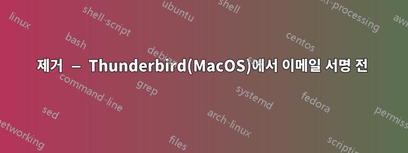 제거 — Thunderbird(MacOS)에서 이메일 서명 전