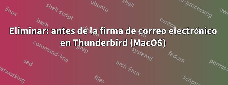 Eliminar: antes de la firma de correo electrónico en Thunderbird (MacOS)