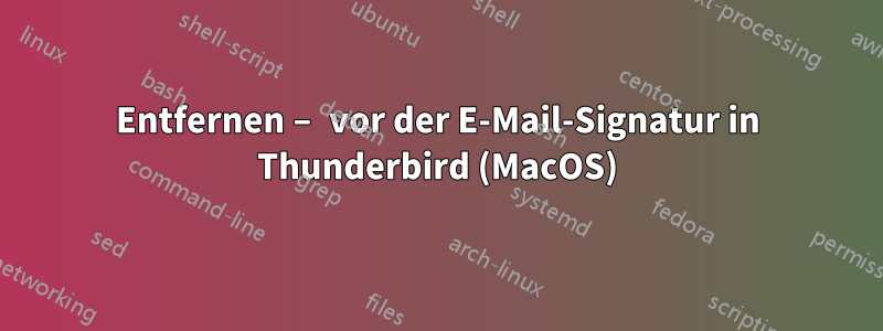 Entfernen – vor der E-Mail-Signatur in Thunderbird (MacOS)