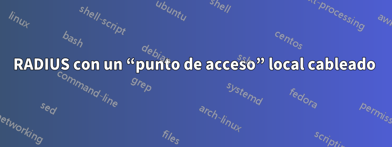 RADIUS con un “punto de acceso” local cableado