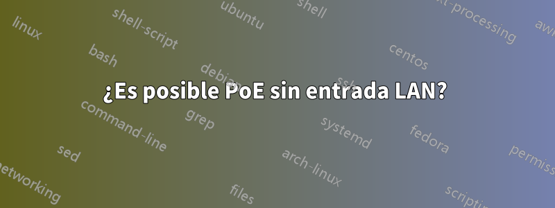 ¿Es posible PoE sin entrada LAN?