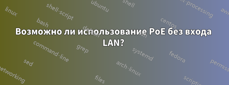 Возможно ли использование PoE без входа LAN?