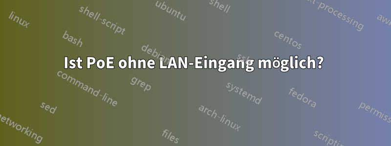 Ist PoE ohne LAN-Eingang möglich?