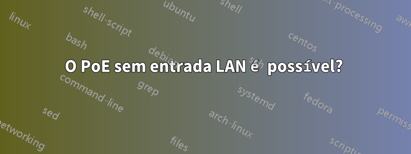 O PoE sem entrada LAN é possível?