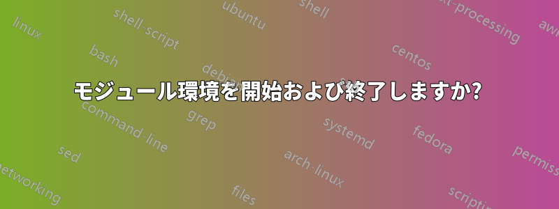 モジュール環境を開始および終了しますか?