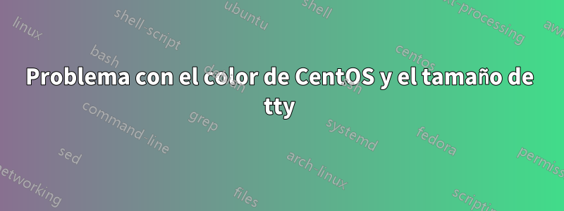 Problema con el color de CentOS y el tamaño de tty