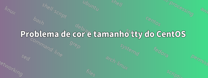 Problema de cor e tamanho tty do CentOS