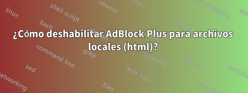 ¿Cómo deshabilitar AdBlock Plus para archivos locales (html)?