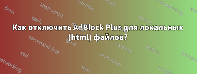 Как отключить AdBlock Plus для локальных (html) файлов?