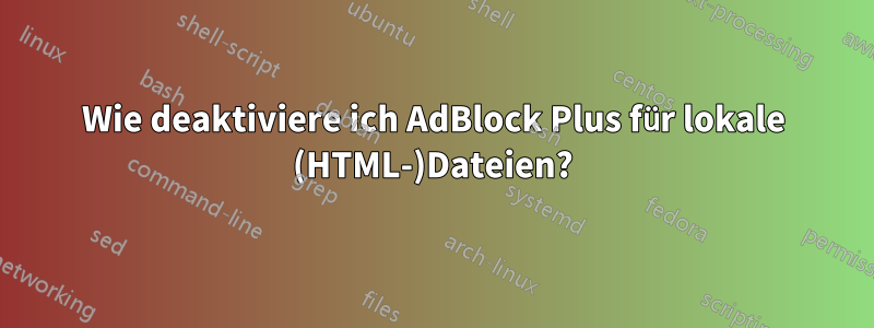 Wie deaktiviere ich AdBlock Plus für lokale (HTML-)Dateien?