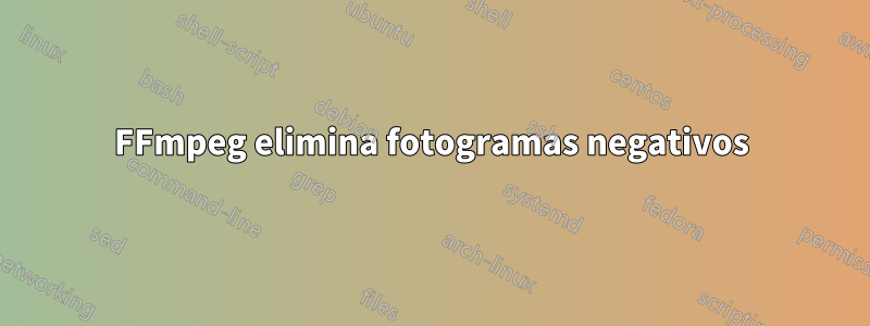 FFmpeg elimina fotogramas negativos