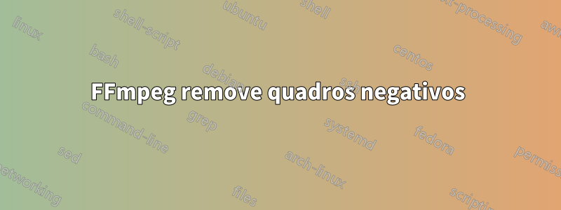 FFmpeg remove quadros negativos