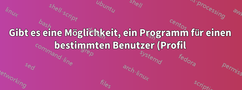 Gibt es eine Möglichkeit, ein Programm für einen bestimmten Benutzer (Profil) zu deinstallieren?