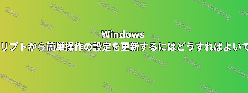 Windows のスクリプトから簡単操作の設定を更新するにはどうすればよいですか?