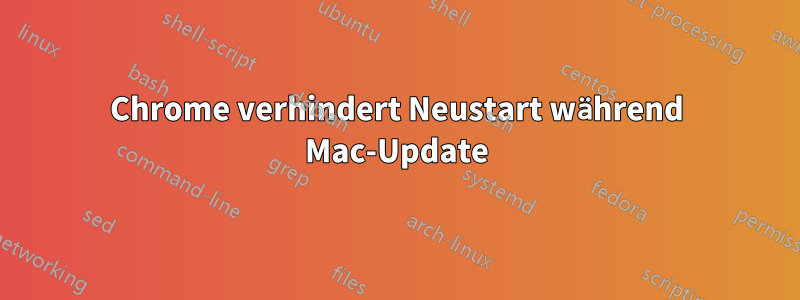 Chrome verhindert Neustart während Mac-Update